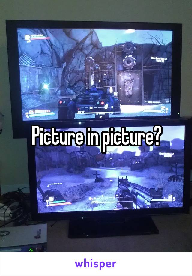 Picture in picture?