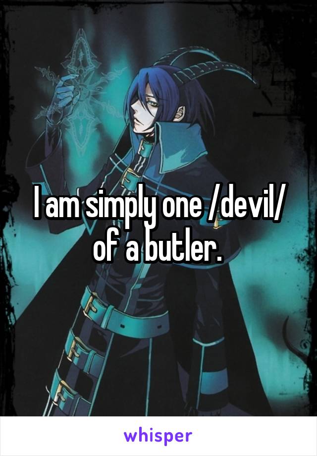 I am simply one /devil/ of a butler. 