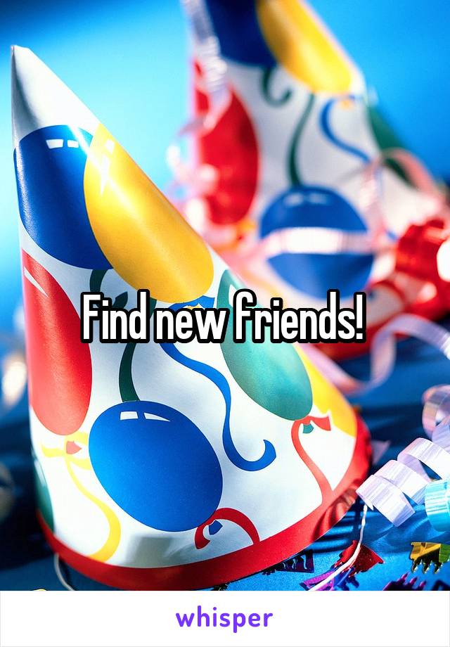 Find new friends! 