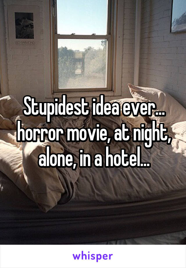 Stupidest idea ever... horror movie, at night, alone, in a hotel...