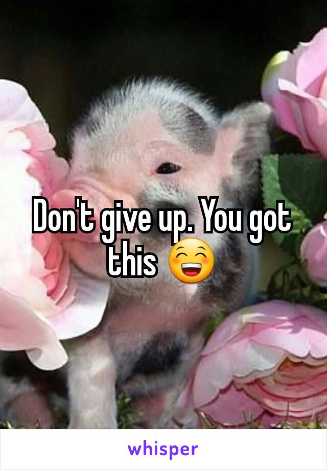 Don't give up. You got this 😁