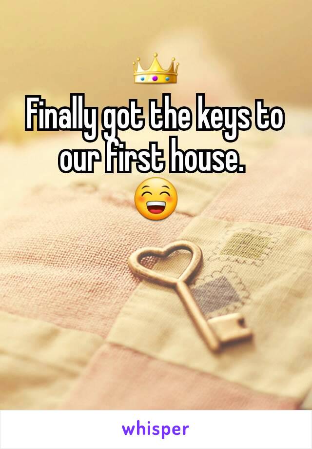 👑
Finally got the keys to our first house. 
😁