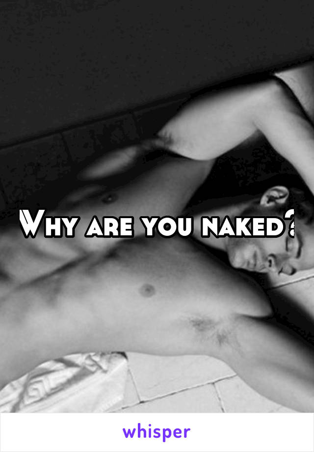 Why are you naked?