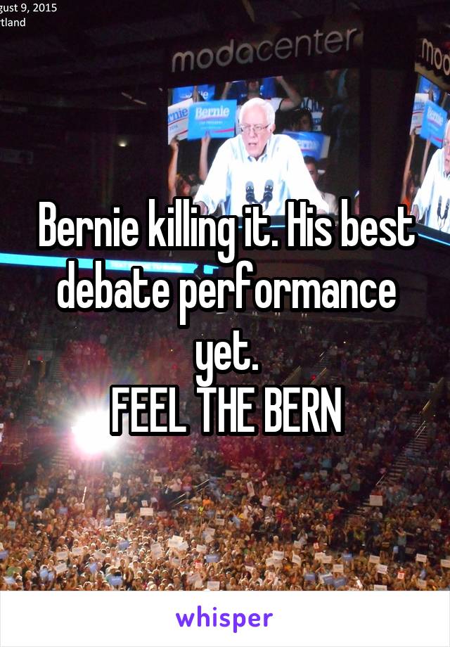 Bernie killing it. His best debate performance yet.
FEEL THE BERN