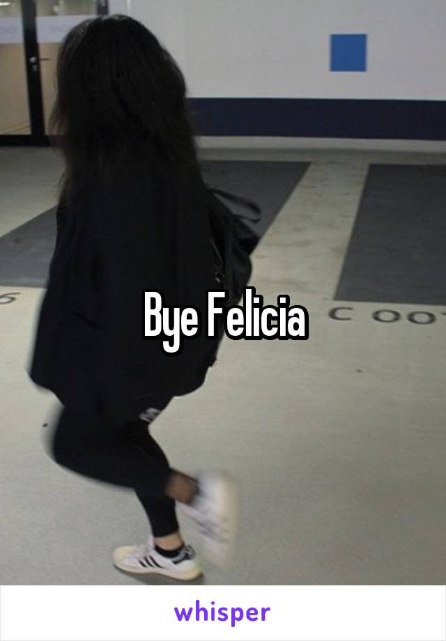 Bye Felicia