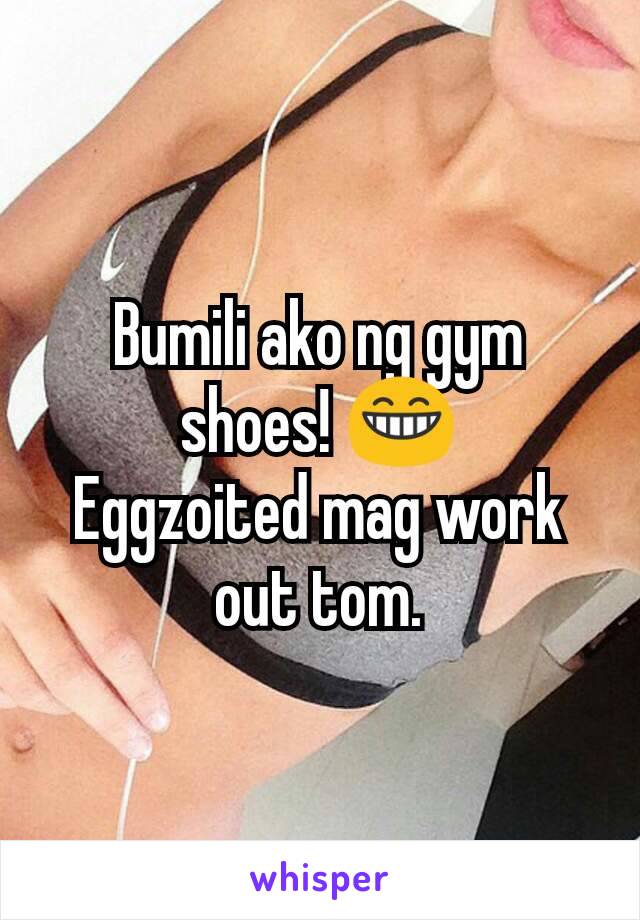 Bumili ako ng gym shoes! 😁
Eggzoited mag work out tom.