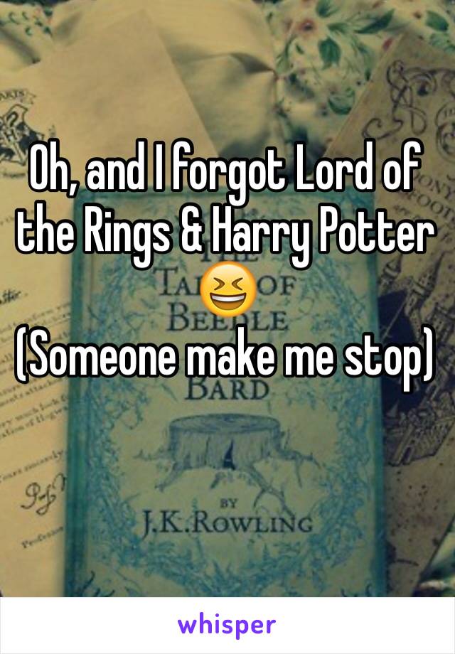 Oh, and I forgot Lord of the Rings & Harry Potter 😆
(Someone make me stop) 