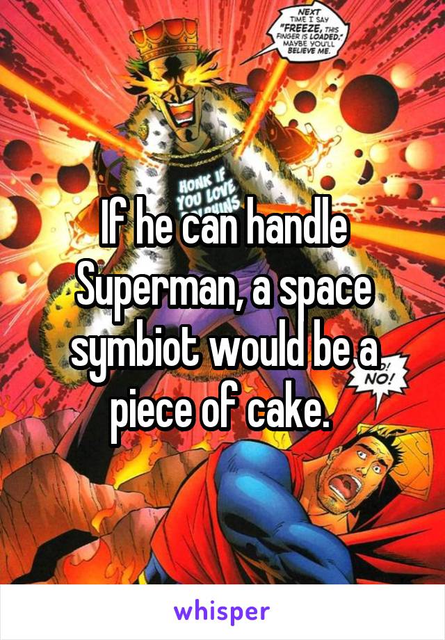 If he can handle Superman, a space symbiot would be a piece of cake. 