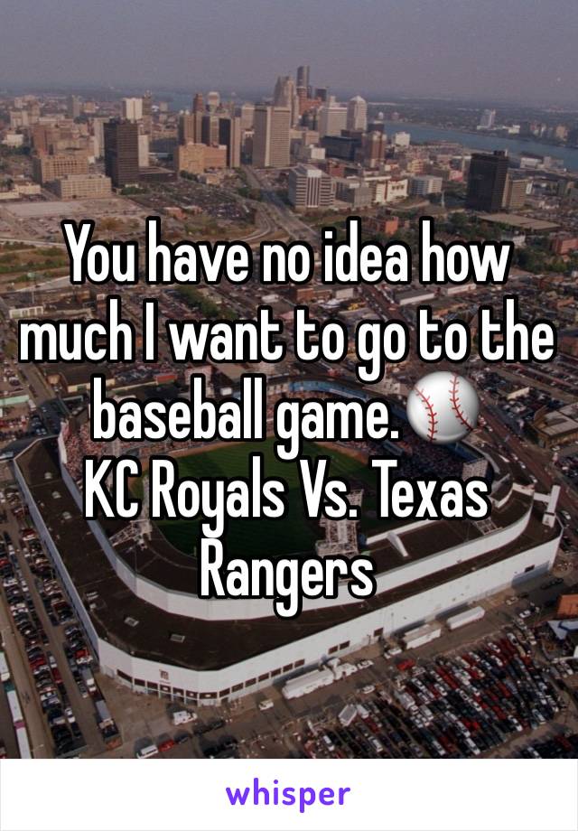 You have no idea how much I want to go to the baseball game.⚾️
KC Royals Vs. Texas Rangers