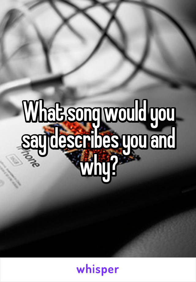 What song would you say describes you and why?