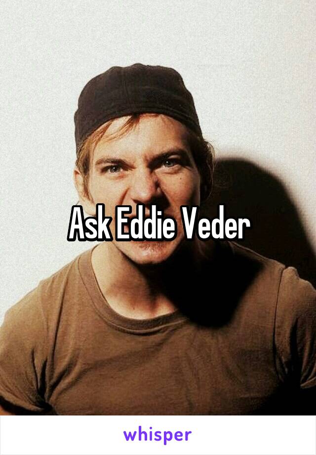 Ask Eddie Veder