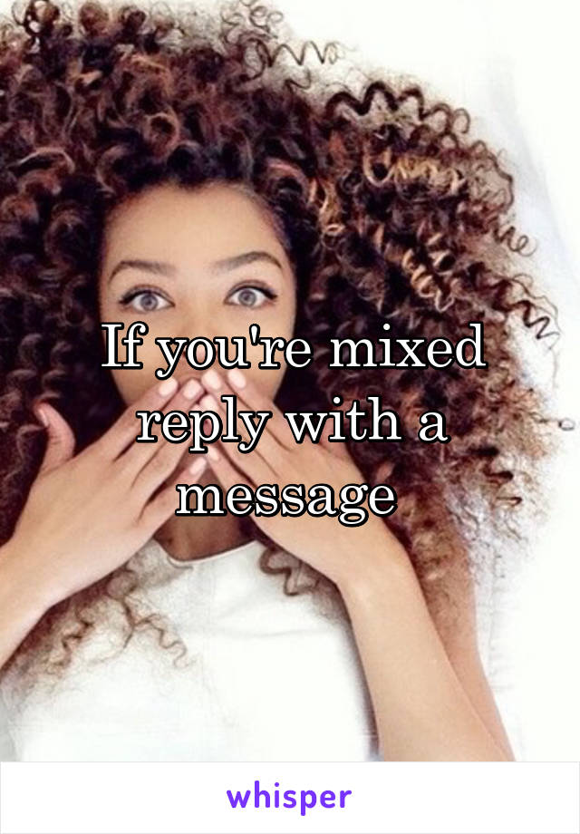 If you're mixed reply with a message 