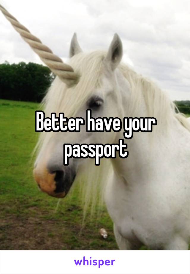 Better have your passport