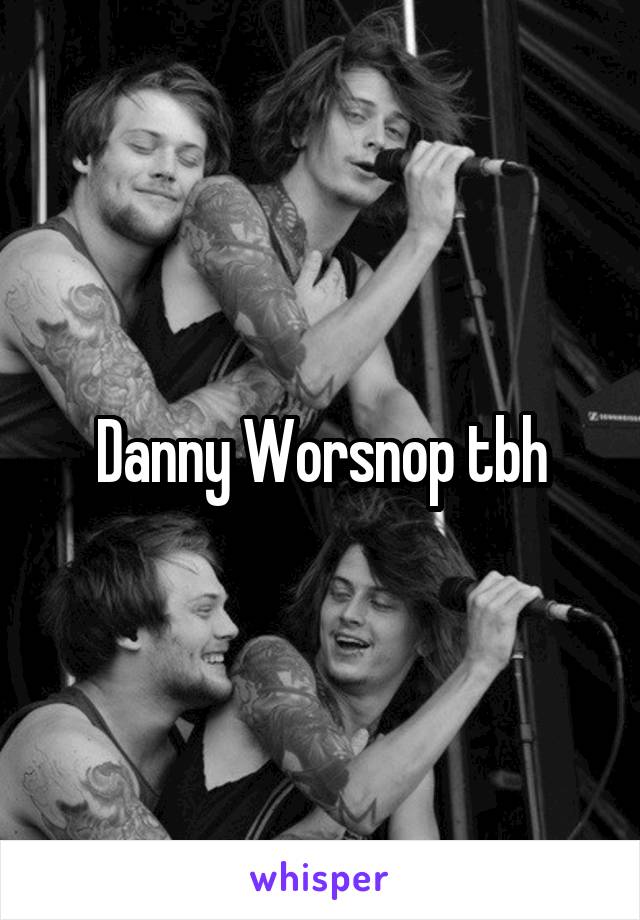 Danny Worsnop tbh