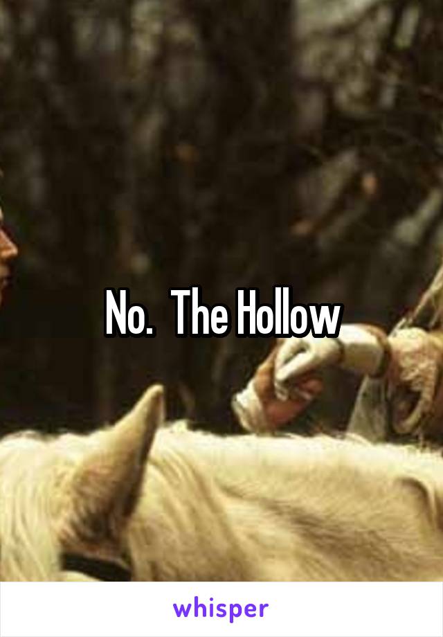 No.  The Hollow