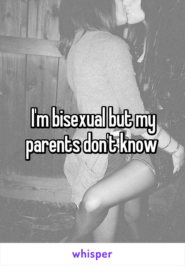 I'm bisexual but my parents don't know 