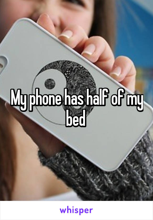 My phone has half of my bed 