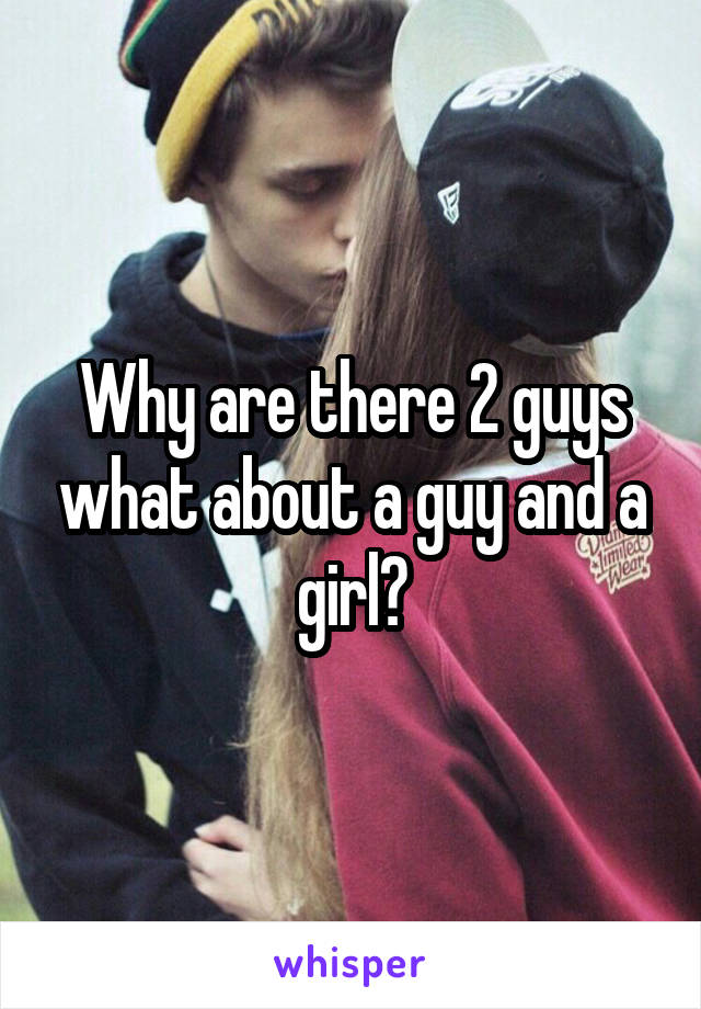 Why are there 2 guys what about a guy and a girl?