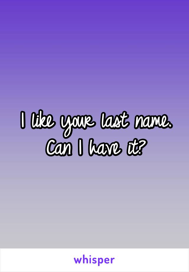 I like your last name. Can I have it?