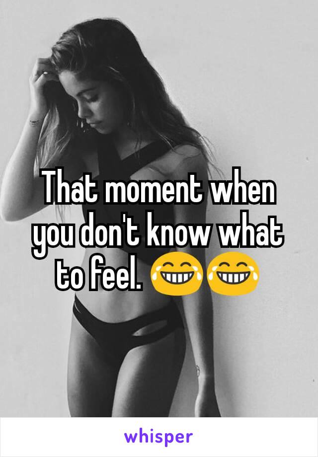 That moment when you don't know what to feel. 😂😂