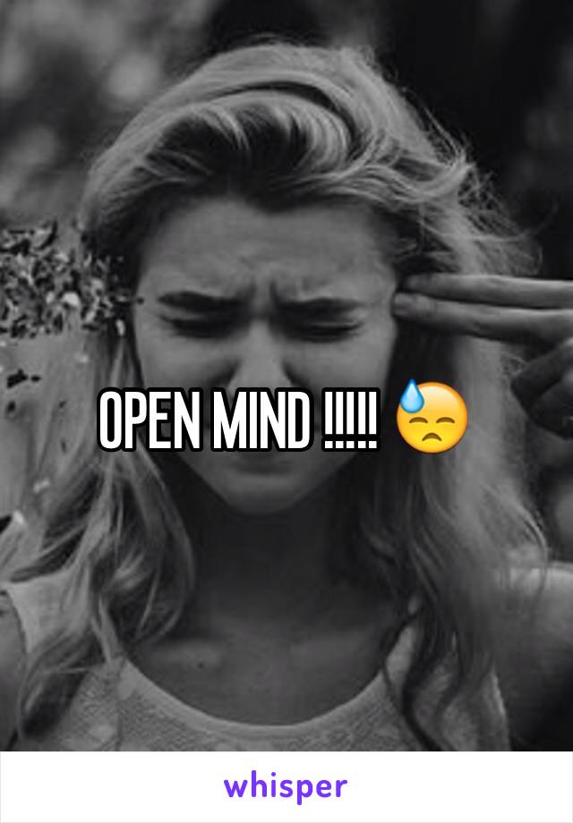 OPEN MIND !!!!! 😓