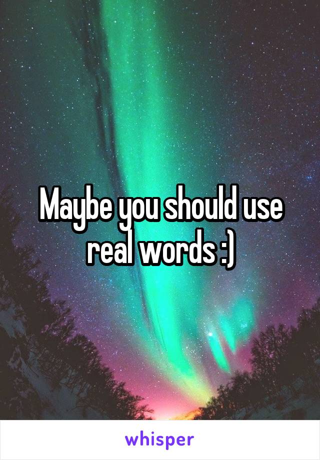 Maybe you should use real words :)