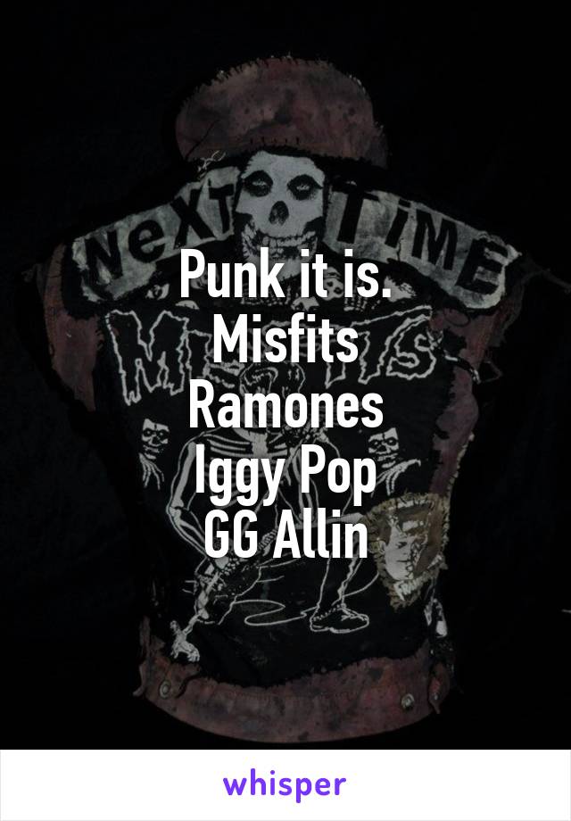 Punk it is.
Misfits
Ramones
Iggy Pop
GG Allin