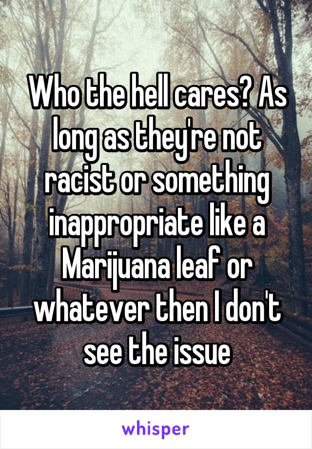 Who the hell cares? As long as they're not racist or something inappropriate like a Marijuana leaf or whatever then I don't see the issue