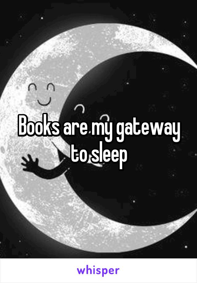 Books are my gateway to sleep