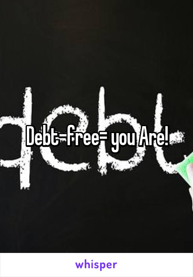 Debt-free= you Are!