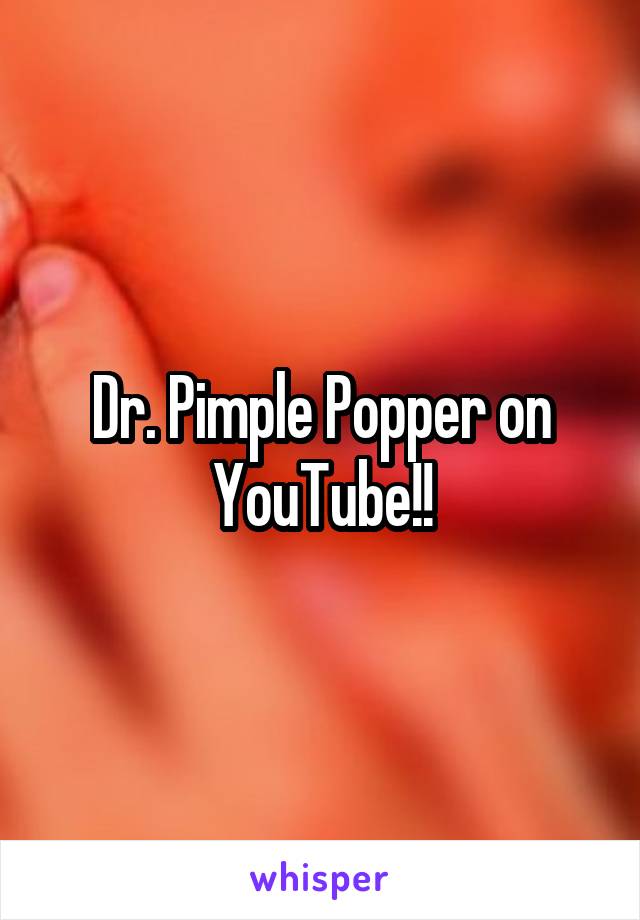 Dr. Pimple Popper on YouTube!!