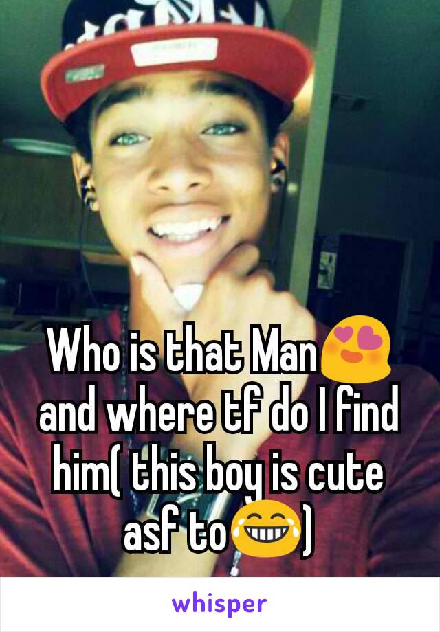 Who is that Man😍 and where tf do I find him( this boy is cute asf to😂)