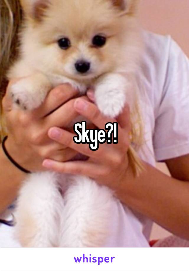 Skye?!