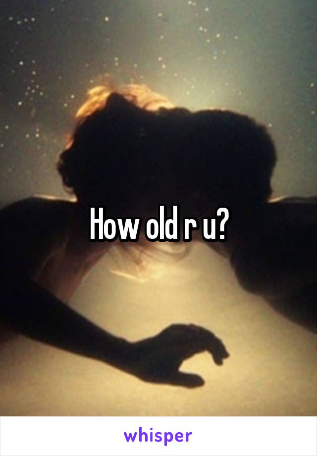 How old r u?