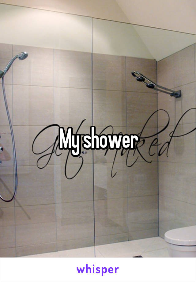 My shower