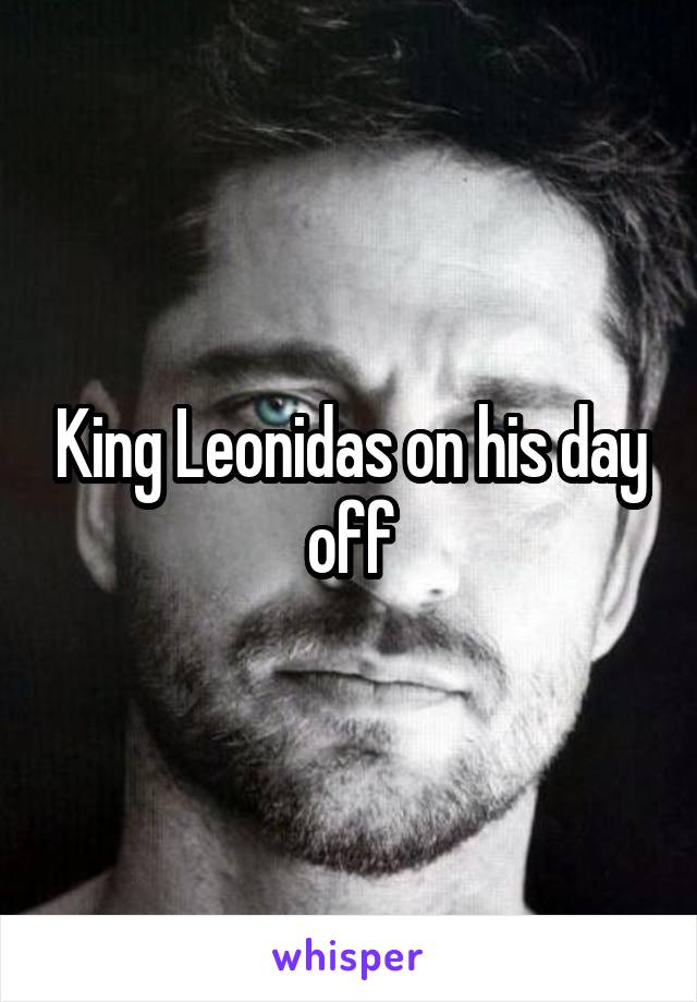 King Leonidas on his day off