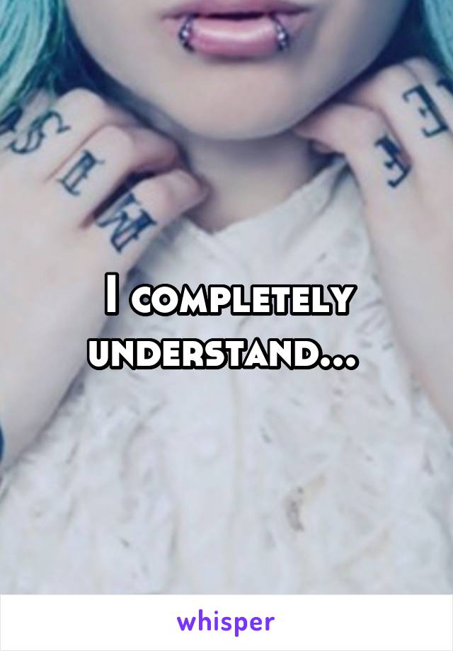 I completely understand... 