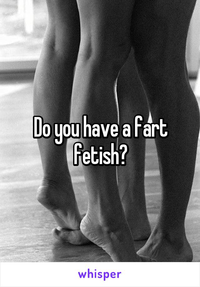 Do you have a fart fetish?