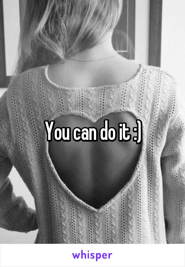 You can do it :)