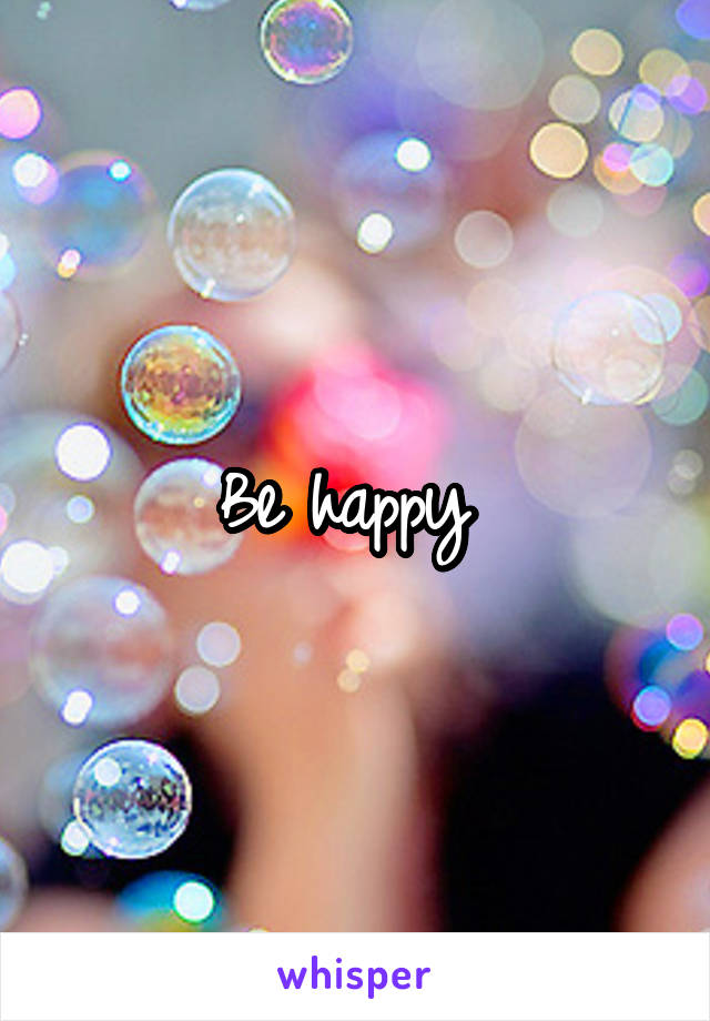 Be happy 