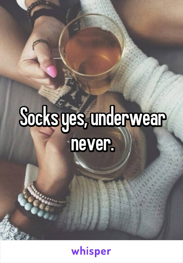 Socks yes, underwear never.