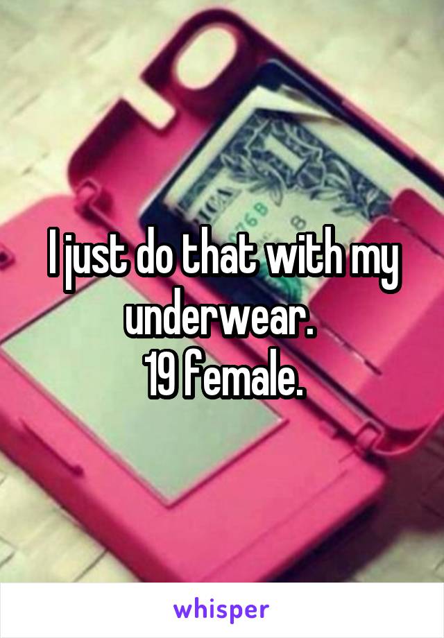 I just do that with my underwear. 
19 female.