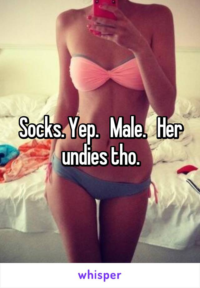 Socks. Yep.   Male.   Her undies tho.