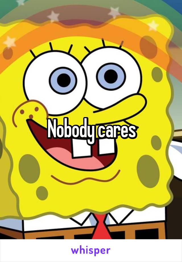 Nobody cares