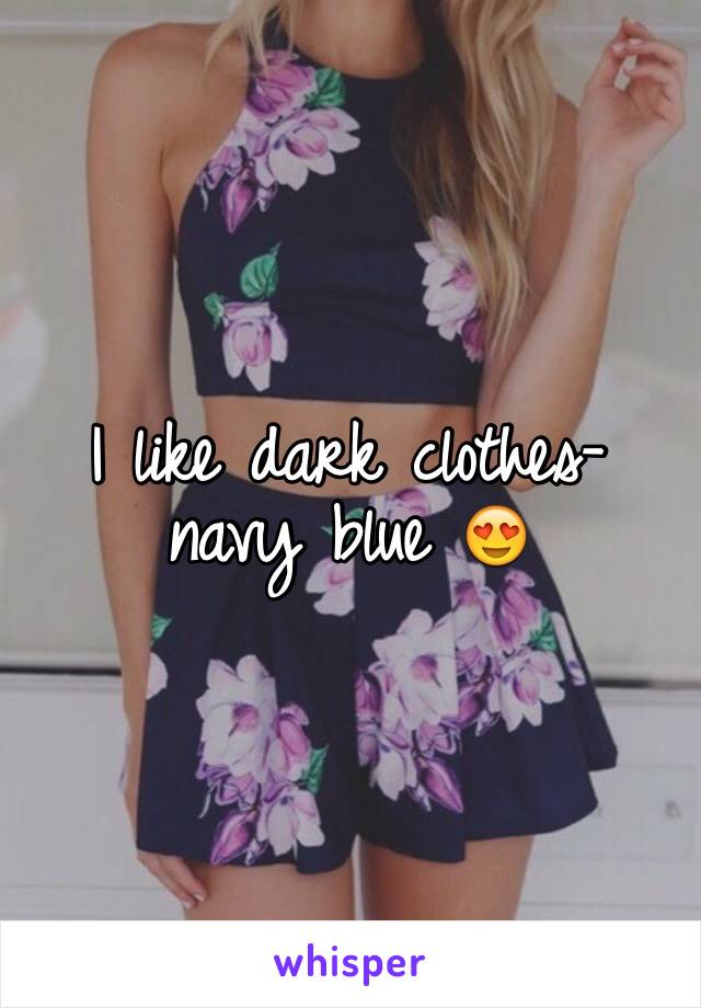 I like dark clothes- navy blue 😍