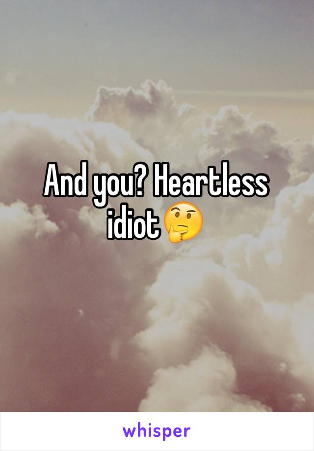 And you? Heartless idiot🤔