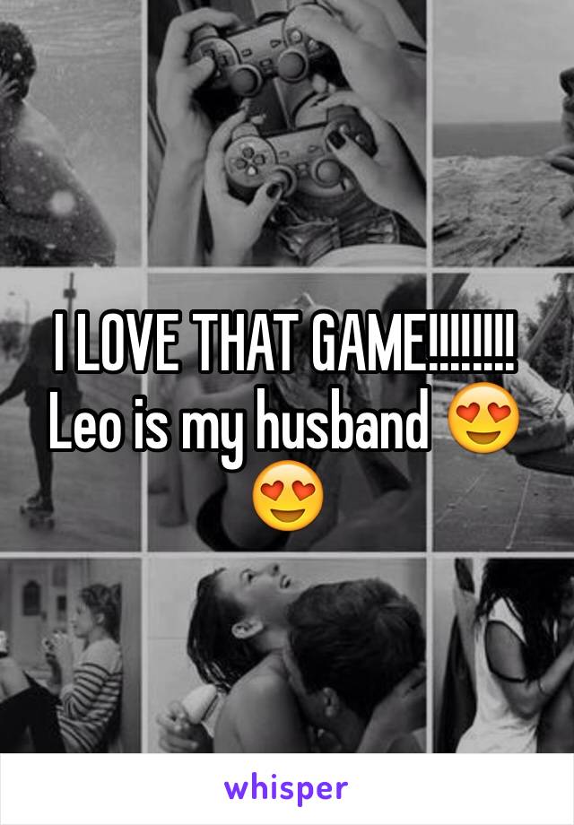 I LOVE THAT GAME!!!!!!!!
Leo is my husband 😍😍