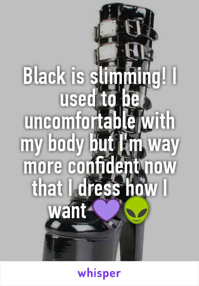 Black is slimming! I used to be uncomfortable with my body but I'm way more confident now that I dress how I want 💜👽