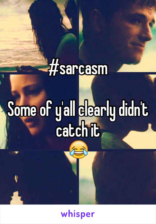 #sarcasm

Some of y'all clearly didn't catch it 
😂