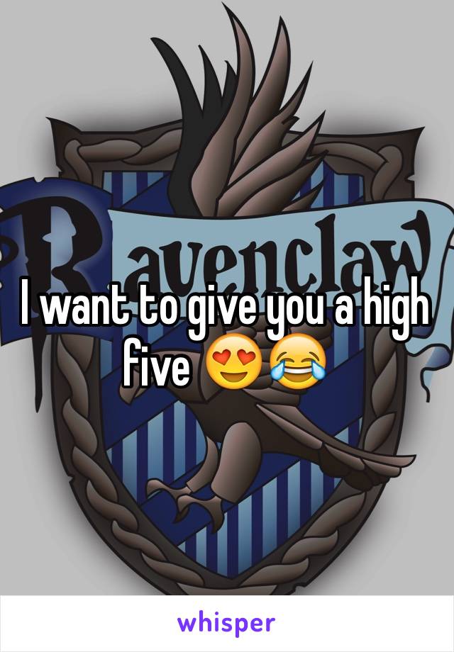 I want to give you a high five 😍😂